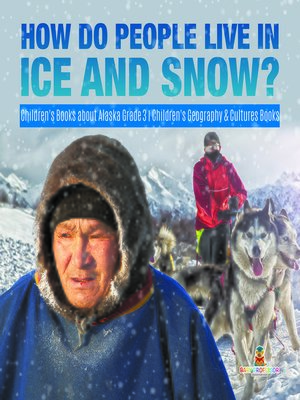 cover image of How Do People Live in Ice and Snow?--Children's Books about Alaska Grade 3--Children's Geography & Cultures Books